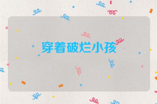 穿着破烂小孩