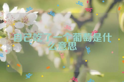 自己吃了一个葡萄是什么意思