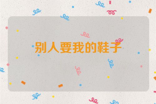 别人要我的鞋子