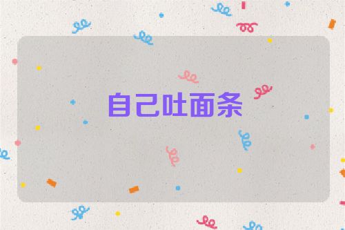 自己吐面条
