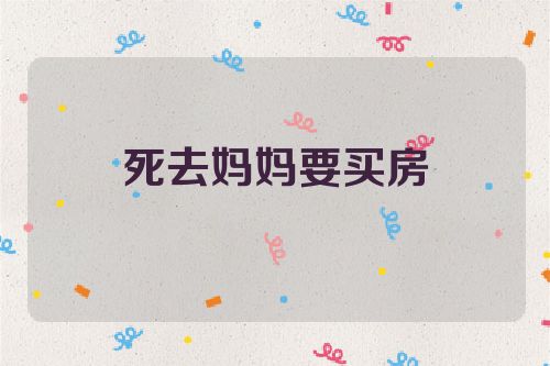 死去妈妈要买房