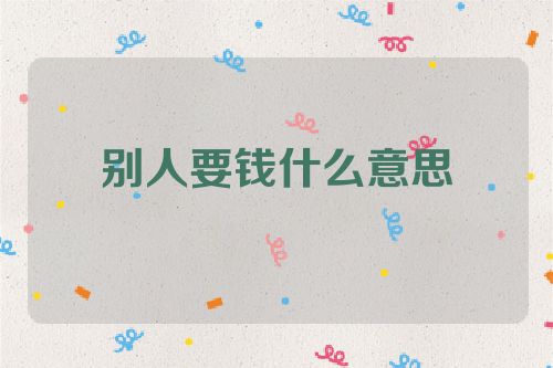 别人要钱什么意思