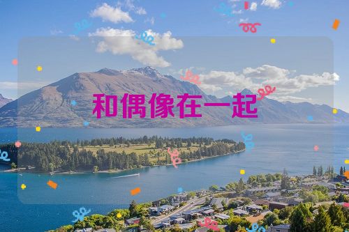 和偶像在一起