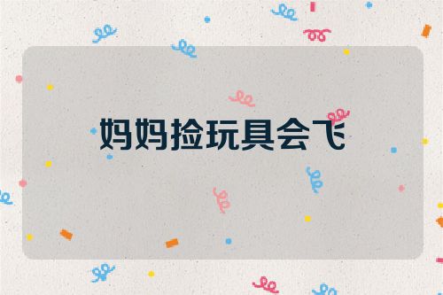 妈妈捡玩具会飞