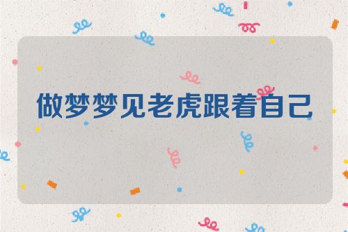 做梦梦见老虎跟着自己