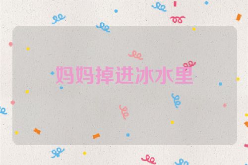 妈妈掉进冰水里
