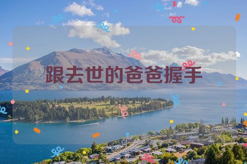 跟去世的爸爸握手