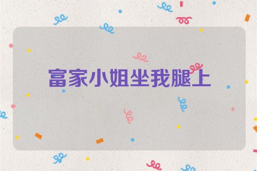 富家小姐坐我腿上
