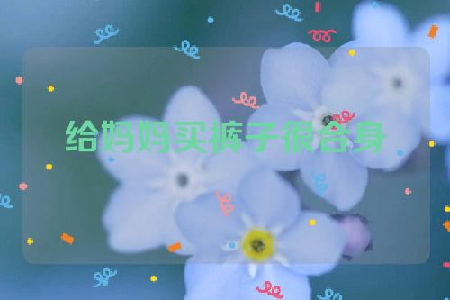 给妈妈买裤子很合身