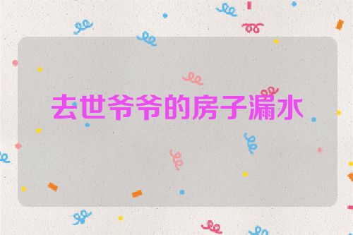 去世爷爷的房子漏水