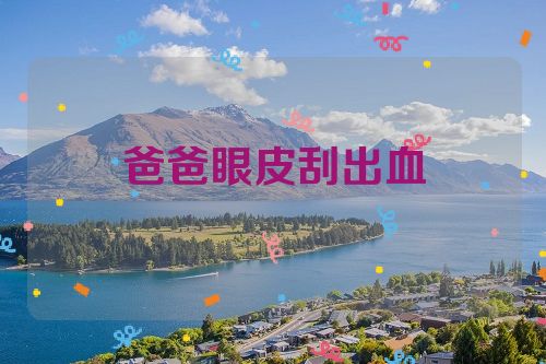 爸爸眼皮刮出血