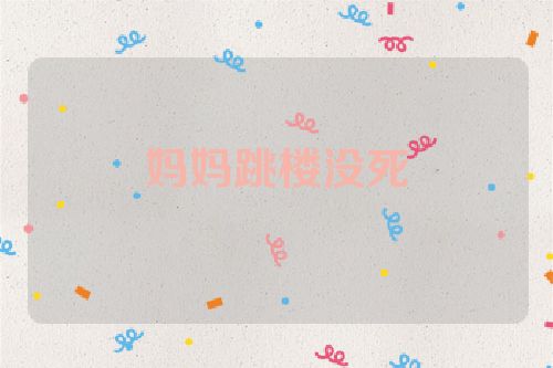 妈妈跳楼没死