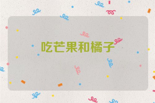 吃芒果和橘子