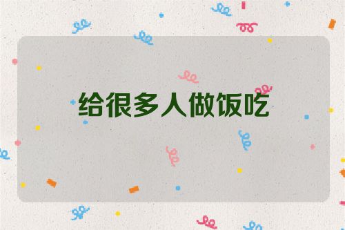 给很多人做饭吃