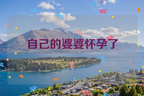 自己的婆婆怀孕了