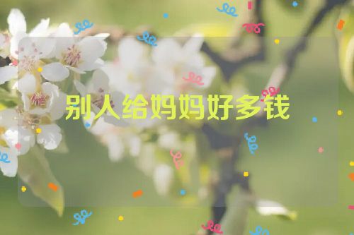 别人给妈妈好多钱