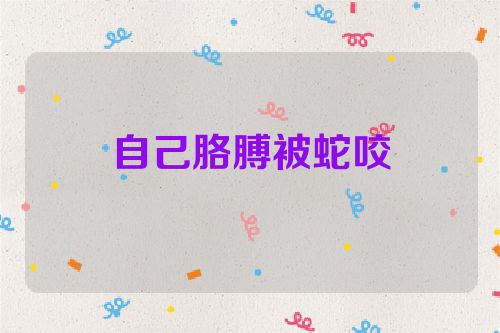 自己胳膊被蛇咬
