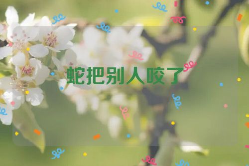 蛇把别人咬了