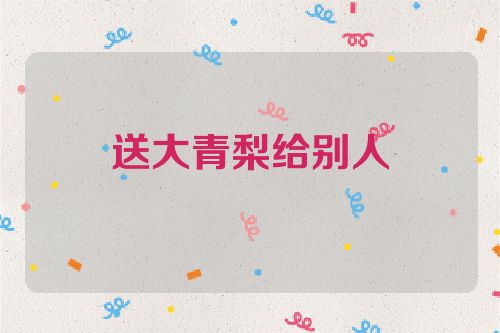 送大青梨给别人