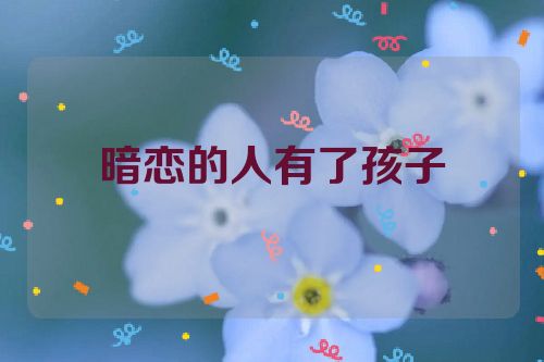 暗恋的人有了孩子