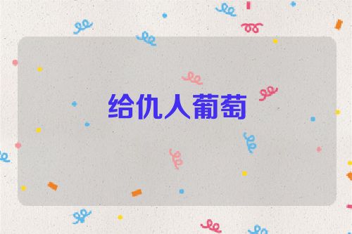 给仇人葡萄