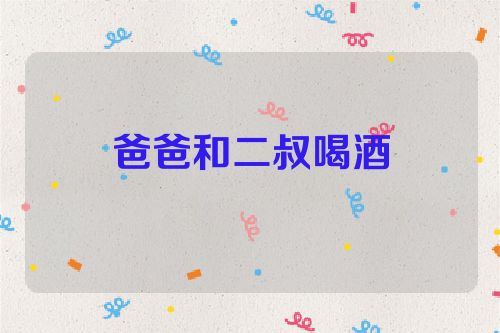 爸爸和二叔喝酒