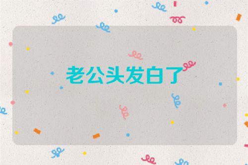 老公头发白了