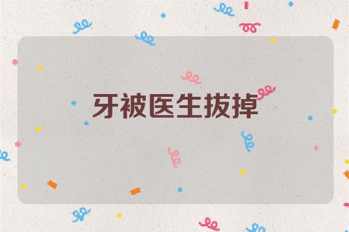 牙被医生拔掉