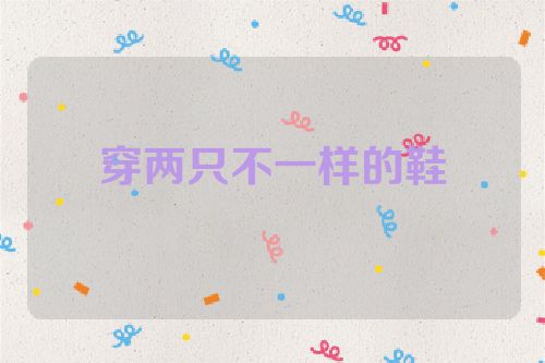 穿两只不一样的鞋