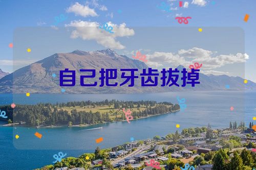 自己把牙齿拔掉