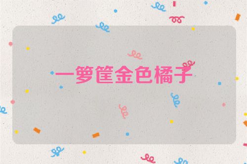 一箩筐金色橘子