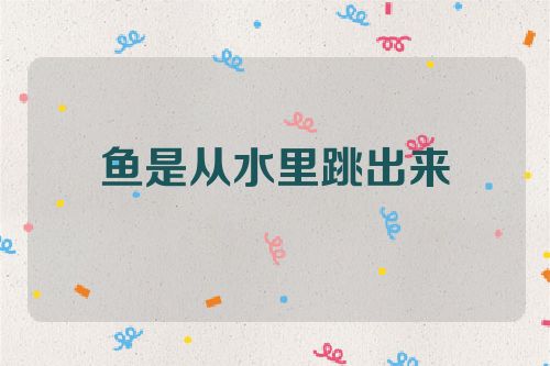 鱼是从水里跳出来