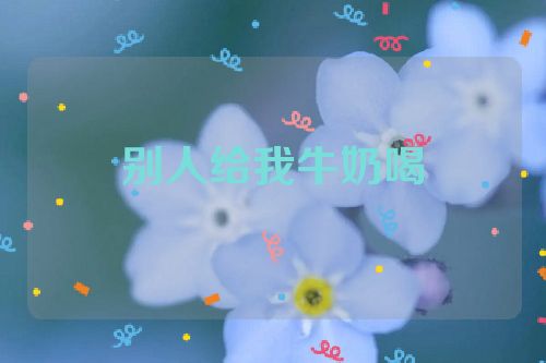 别人给我牛奶喝