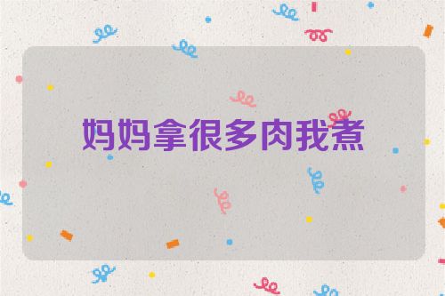妈妈拿很多肉我煮