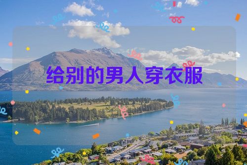 给别的男人穿衣服