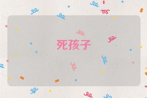 死孩子