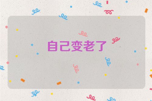 自己变老了