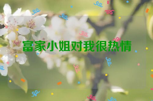 富家小姐对我很热情