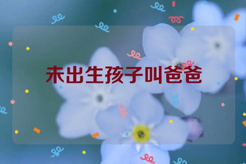 未出生孩子叫爸爸