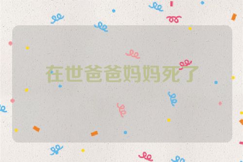在世爸爸妈妈死了