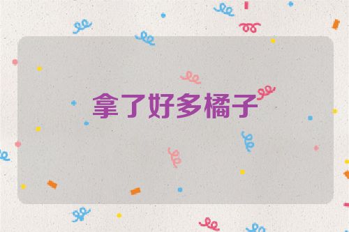 拿了好多橘子
