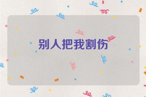 别人把我割伤