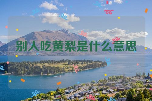 别人吃黄梨是什么意思