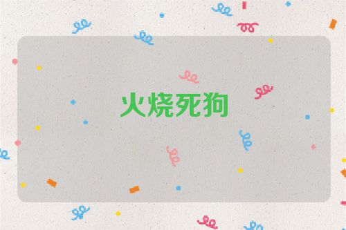火烧死狗