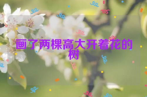 画了两棵高大开着花的树