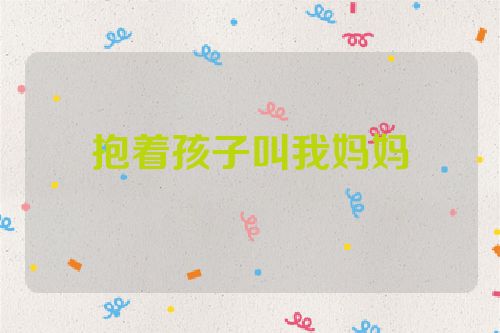 抱着孩子叫我妈妈