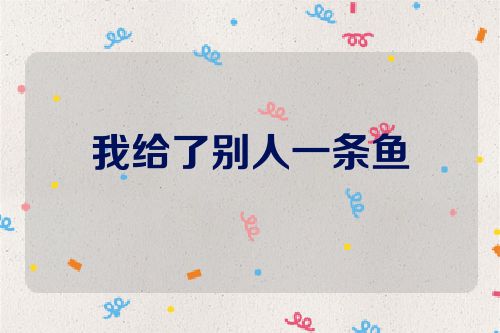 我给了别人一条鱼