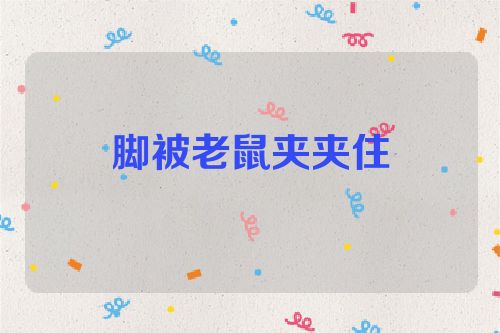 脚被老鼠夹夹住