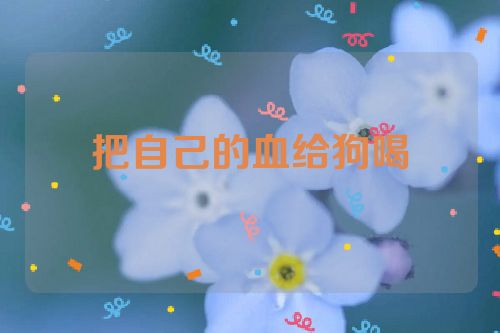 把自己的血给狗喝