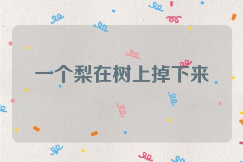 一个梨在树上掉下来